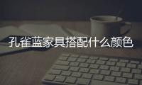 孔雀藍家具搭配什么顏色（孔雀藍家具）