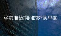 孕前準備期間的外賣早餐：專家推薦與減重攻略分享