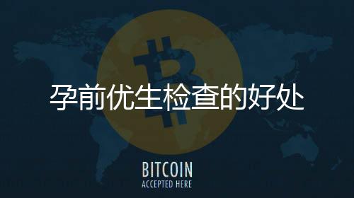 孕前優生檢查的好處