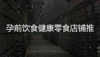 孕前飲食健康零食店鋪推薦