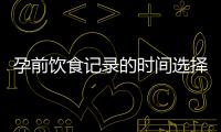 孕前飲食記錄的時間選擇與保持體重控制的關鍵步驟