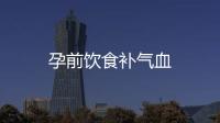 孕前飲食補氣血