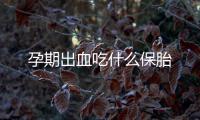 孕期出血吃什么保胎