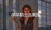孕早期出血原因