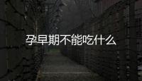 孕早期不能吃什么