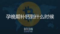 孕晚期補鈣到什么時候