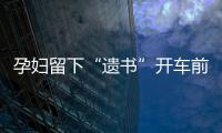 孕婦留下“遺書”開車前往海邊欲尋短見