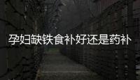孕婦缺鐵食補好還是藥補好？孕婦缺鐵吃什么效果好？