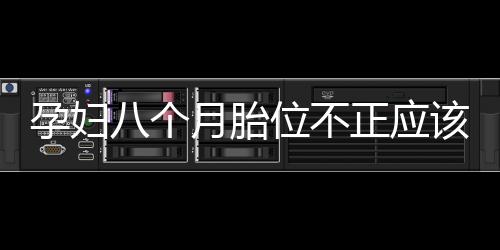 孕婦八個月胎位不正應(yīng)該如何辦
