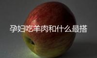 孕婦吃羊肉和什么最搭