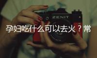 孕婦吃什么可以去火？常見的它可解決