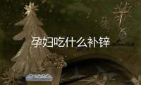 孕婦吃什么補鋅