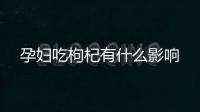 孕婦吃枸杞有什么影響