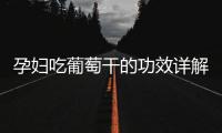 孕婦吃葡萄干的功效詳解與作用科普點