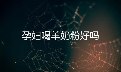 孕婦喝羊奶粉好嗎