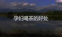 孕婦喝茶的好處