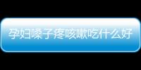 孕婦嗓子疼咳嗽吃什么好