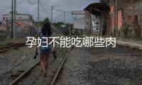 孕婦不能吃哪些肉