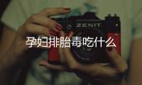 孕婦排胎毒吃什么