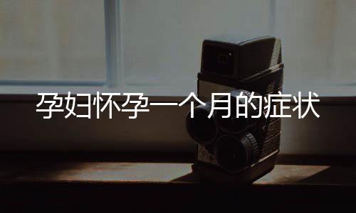 孕婦懷孕一個(gè)月的癥狀