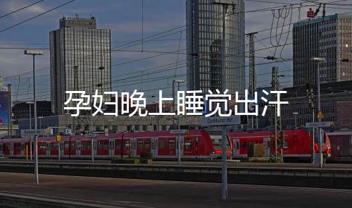 孕婦晚上睡覺出汗