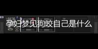 孕婦夢見狗咬自己是什么意思？需要注意什么？