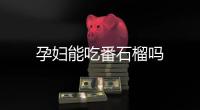 孕婦能吃番石榴嗎