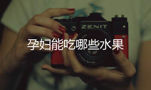 孕婦能吃哪些水果