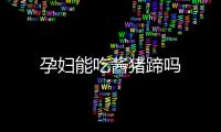 孕婦能吃醬豬蹄嗎
