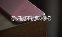孕婦能不能吃枸杞