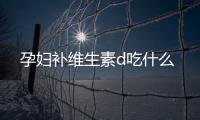 孕婦補維生素d吃什么