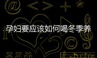 孕婦要應該如何喝冬季養生茶