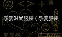 孕嬰時尚服裝（孕嬰服裝店）