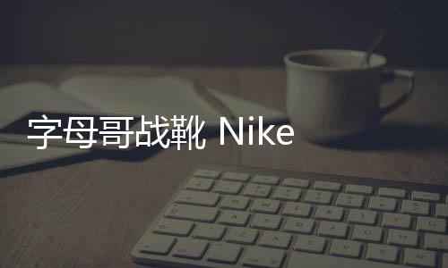 字母哥戰靴 Nike Zoom Freak 1 全新「MVP」別注配色釋出