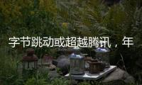 字節跳動或超越騰訊，年度營收預計超1100億美元