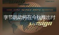 字節跳動將在今秋推出付費音樂服務