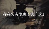 存在火災隱患！大連這10家單位被處罰
