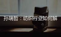 孫瑞哲：紡織行業(yè)如何解讀《中國制造2025》