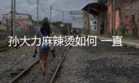 孫大力麻辣燙如何 一直很受歡迎