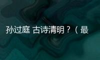 孫過庭 古詩清明？（最有名的清明節古詩）