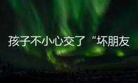 孩子不小心交了“壞朋友”怎么辦，父母先做好四點，及時挽回