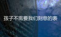 孩子不需要我們刻意的表揚或批評怎么辦 孩子不需要我們刻意的表揚或批評