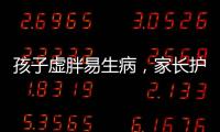孩子虛胖易生病，家長護理要當心