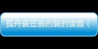 孤舟蓑笠翁的蓑的讀音（蓑笠翁怎么讀）