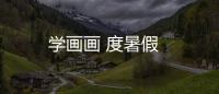 學(xué)畫畫 度暑假