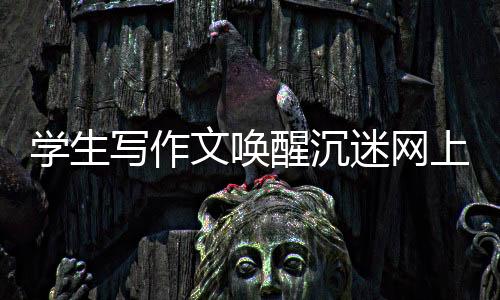 學(xué)生寫作文喚醒沉迷網(wǎng)上養(yǎng)牛父親