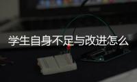 學(xué)生自身不足與改進(jìn)怎么寫，自身不足與改進(jìn)怎么寫