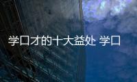 學口才的十大益處 學口才的意義