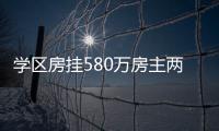 學區房掛580萬房主兩次加價至620萬