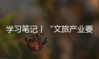 學習筆記丨“文旅產業要走一條持續、健康的發展之路”